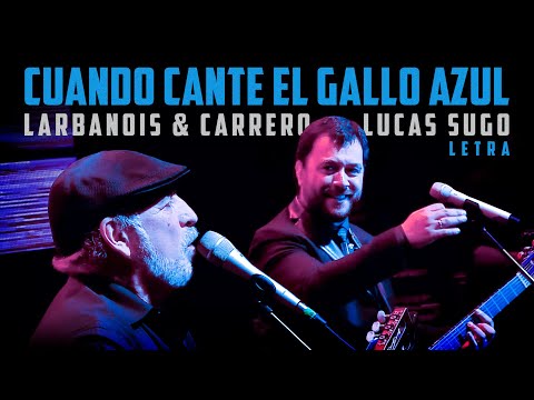 Cuando Cante el Gallo Azul (Letra / Lyric) - Larbanois Carrero, Lucas Sugo