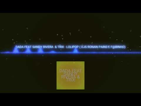 DADA FEAT SANDY RIVERA  &  TRIX -  LOLIPOP  DJS RONAN PAINS E F@BINHO