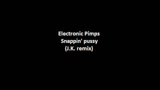 Electronic Pimps - Snappin' pussy (J.K. remix)
