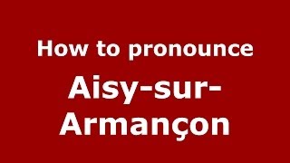 How to pronounce Aisy-Sur-Armançon