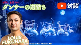 YouTube対談 Vol. 153  -後半-  ダンサーの過酷さ   Matthew Bourne’s New Adventures 所属　福原塁さん