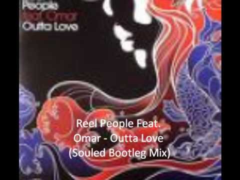 Reel People Ft  Omar   Outta Love (Souled Bootleg Mix)