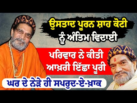 ਉਸਤਾਦ ਪੂਰਨ ਸ਼ਾਹ ਕੋਟੀ ਨੂੰ ਅੰਤਿਮ ਵਿਦਾਈ, ਪਰਿਵਾਰ ਨੇ ਕੀਤੀ ਆਖ਼ਰੀ ਇੱਛਾ ਪੂਰੀ, ਘਰ ਦੇ ਨੇੜੇ ਹੀ ਸਪਰੁਦ-ਏ-ਖ਼ਾਕ