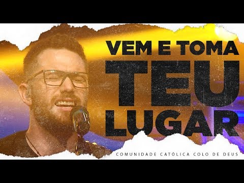 Vem E Toma O Teu Lugar - Comunidade Católica…