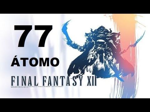 FINAL FANTASY XII parte 77 ÁTOMO/ATOMOS (escoria clase C) gameplay sin comentarios