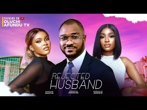 REJECTED HUSBAND - SARIAN MARTIN, KENETH NWADIKE, MIRACLE GODWIN