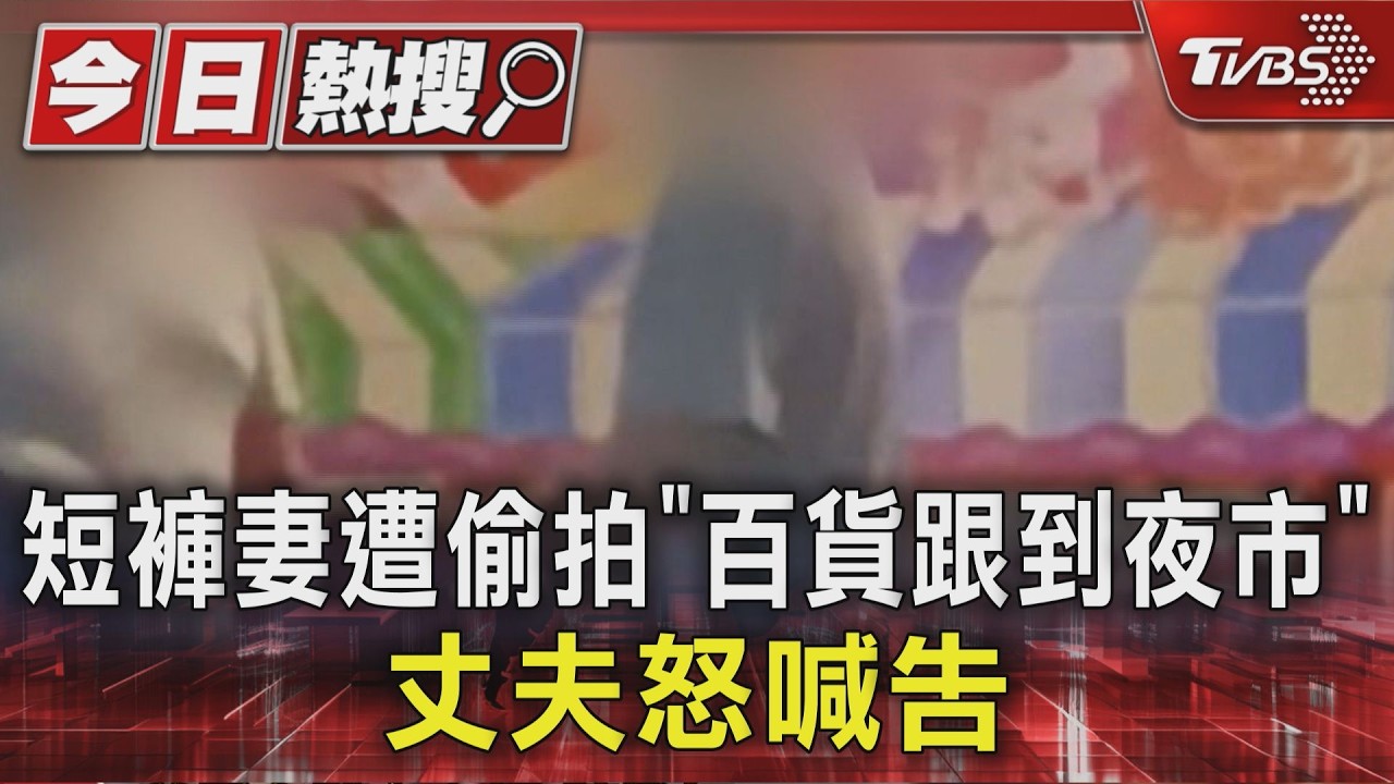 影音/ 短褲妻遭偷拍!從百貨尾跟到瑞豐夜市 丈夫當場抓包喊告