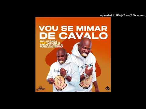 DJ Lutonda feat. Mauro K, Eman Chabas & Marlene Pedro - Vou Se Mimar De Cavalo (Afro House) [Áudio]