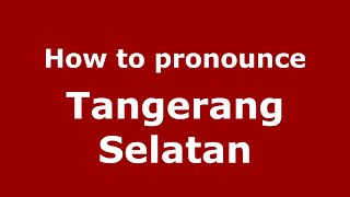 How to pronounce Tangerang Selatan