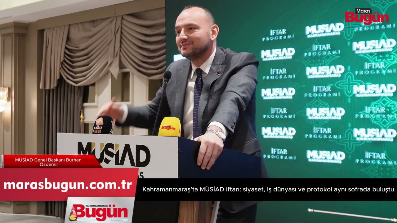 Kahramanmaraş’ta iş dünyası ve siyaset MÜSİAD iftarında bir araya geldi