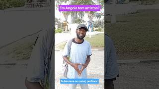 Aqui em Angola tem artistas?