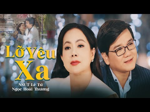 Lỡ Yêu Xa - Ngọc Hoài Thương ft. NSƯT Lê Tứ | 4k Mv Official