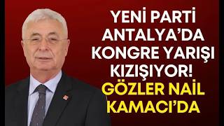 Yeni Parti Antalya’da kongre yarışı kızışıyor! Gözler Nail Kamacı’da #