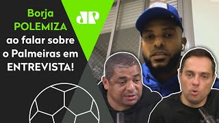 Mentiu? Olha o que Borja falou do Palmeiras em entrevista!
