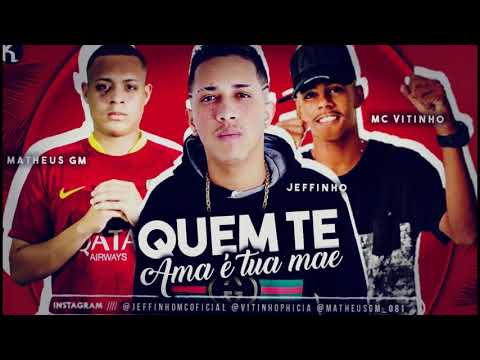 MC JEFFINHO, MC VITINHO E MATHEUS GM - QUEM TE AMA É TUA MÃE