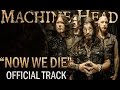 MACHINE HEAD - Now We Die (OFFICIAL TRACK ...