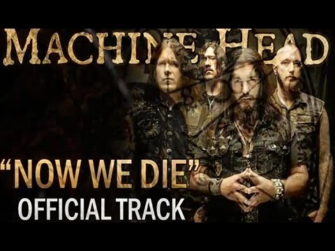MACHINE HEAD -  Now We Die (OFFICIAL TRACK)