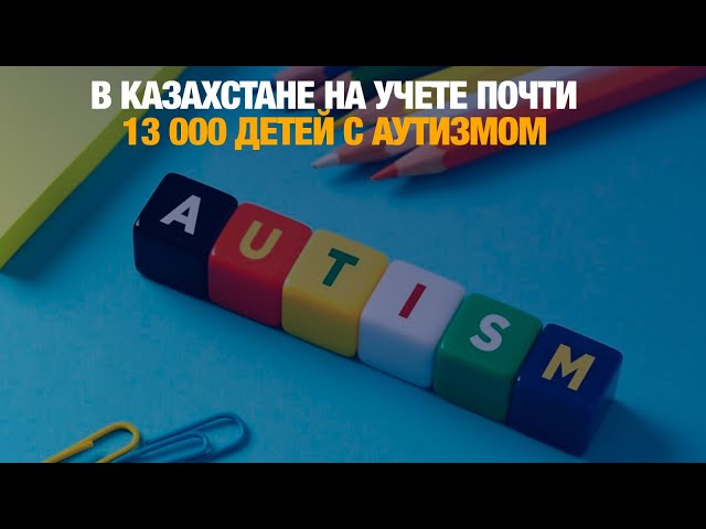В Казахстане на учете находятся 12 839 детей с аутизмом