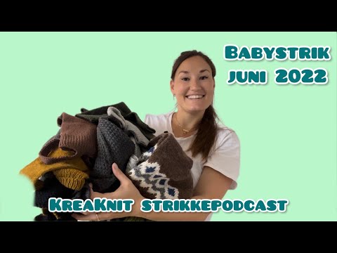 Babystrik juni 2022 + fødsel - KreaKnit strikkepodcast ep. 33