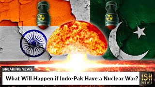 What Will Happen if Indo-Pak Have a Nuclear War?