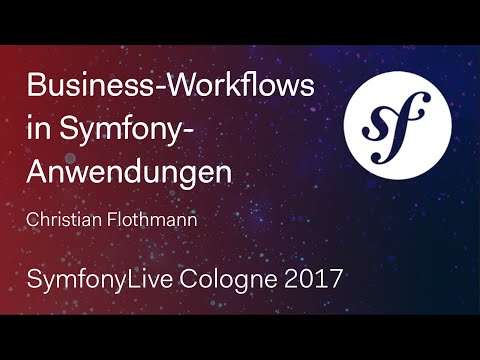 Business Workflows in Symfony Anwendungen (Christian Flothmann) – SymfonyLive Cologne 2017