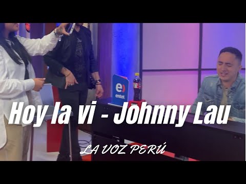 Hoy la vi - Johnny Lau(Desde los estudios de La Voz Perú)