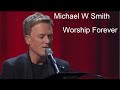 Michael W Smith - Worship Forever (HD)