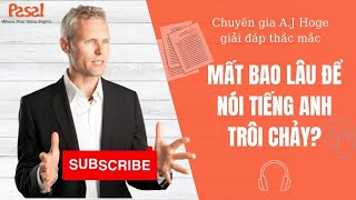 Mất bao lâu để nói tiếng Anh trôi chảy? || A.J Hoge giải đáp - Effortless English|