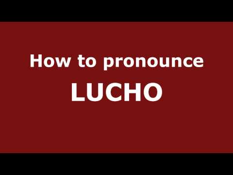 How to Pronounce LUCHO in Spanish - PronounceNames.com
