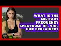 What Is The Military Frequency Spectrum HF VHF UHF Explained Armed Forces Insider