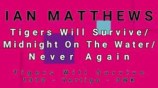 IAN MATTHEWS-Tigers Will Survive/Midnight On The Water/Never Again (vinyl)