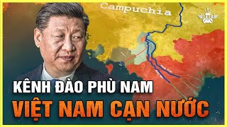 Kênh Đào Phù Nam Chặn Đứng 50% Nguồn Nước Hạ Lưu, Việt Nam Phải Làm Gì?