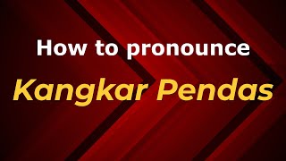 How to pronounce Kangkar Pendas