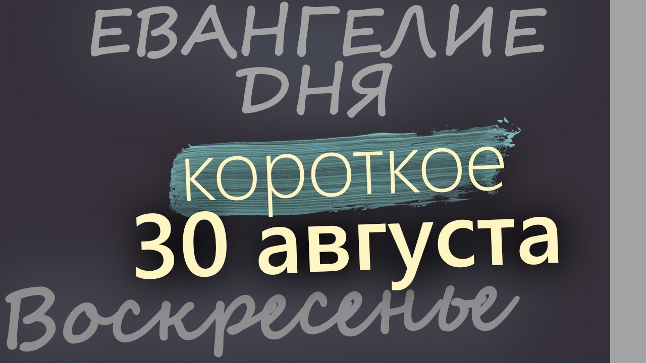 30 августа Воскресенье Евангелие дня 2026 короткое!