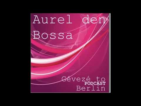 Aurel den Bossa PODCAST      Gévezé to Berlin           (deep tech mix)