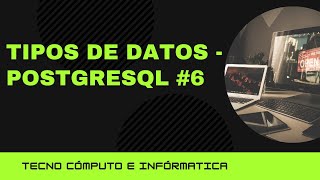 Tipos de Datos -  PostgreSQL  #6