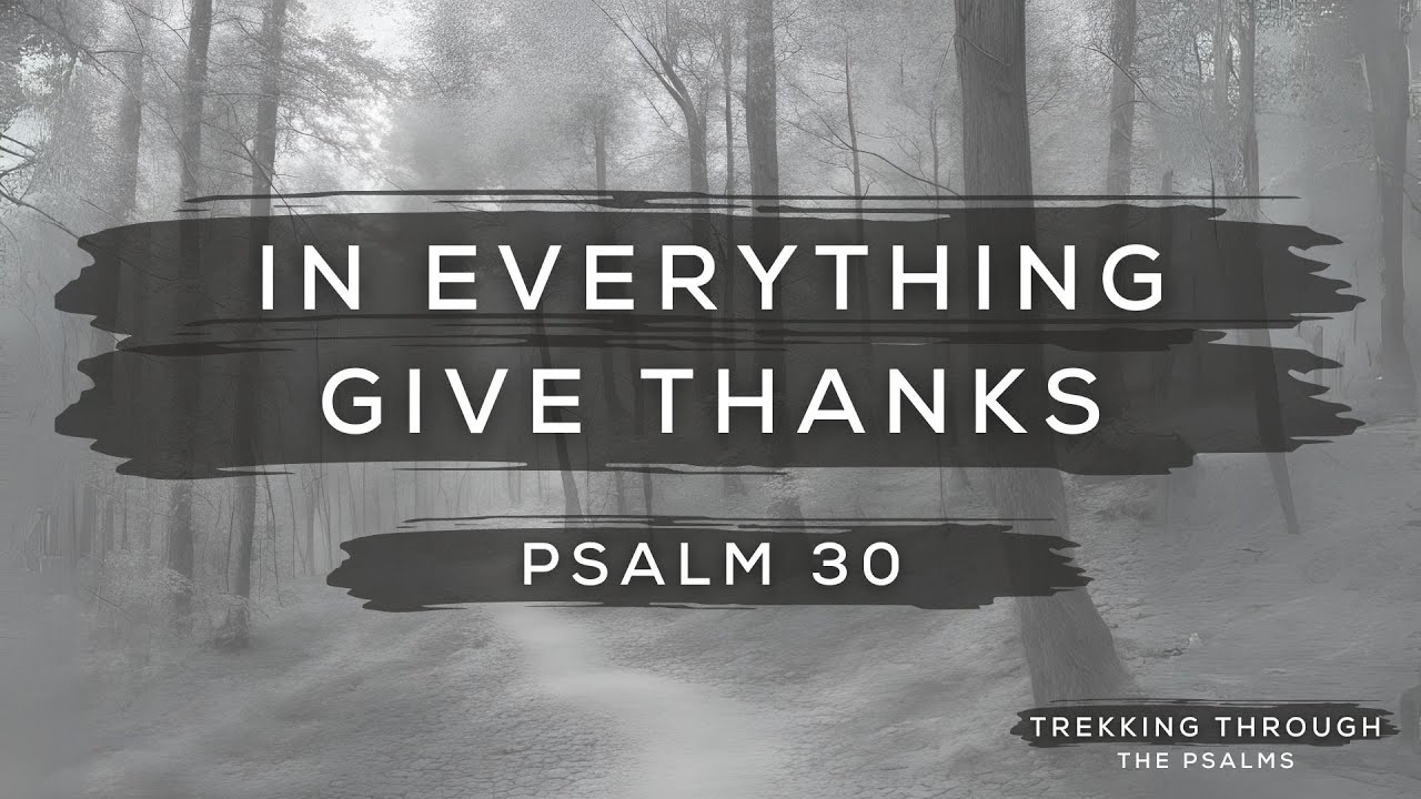 "In Everything, Give Thanks - Psalm 30" - Sunday Worship Gathering (7/14/24)