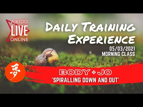 AIKIDO ONLINE / BODY + JO 'Spiralling Down and Out' / Daily Training Experience 05/03/21 Morning