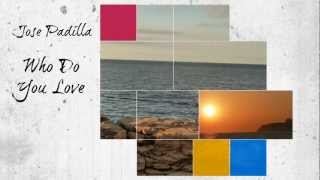 Jose Padilla - Who Do You Love
