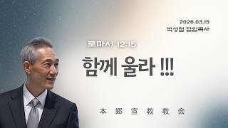 2026년3월15일, 로마서 12:15(함께 울라 !!!)