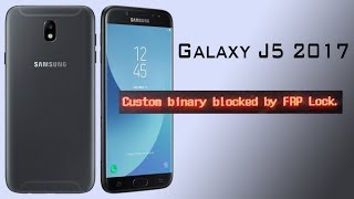 Solved custom binary blocked by frp lock On Samsung Galaxy J5 2017