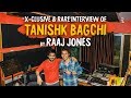 TANISHK BAGCHI - X- CLUSIVE & RARE INTERVIEW BY RAAJ JONES