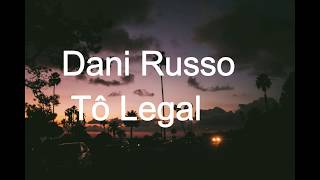 Dani Russo - Tô Legal ( Lyrics)