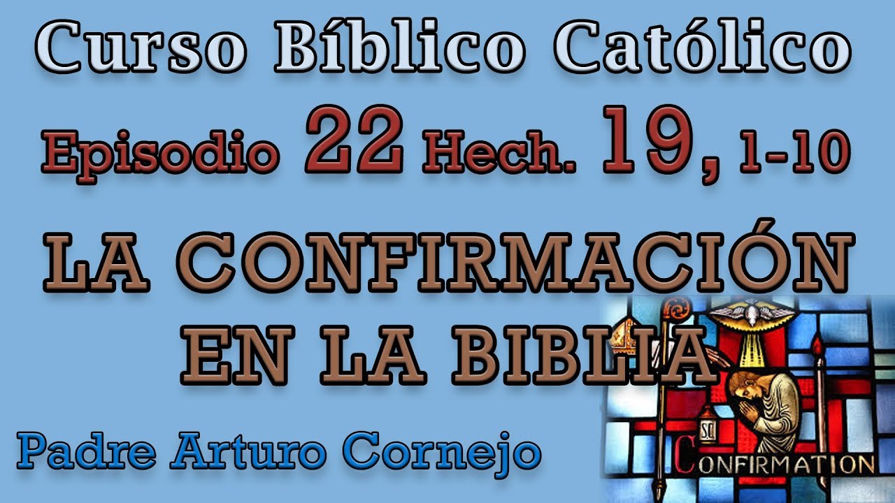 Curso Bíblico Católico - EPISODIO 22 Hech 19, 1-10 -LA CONFIRMACIÓN EN LA BIBLIA - Padre Arturo
