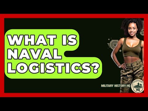 What Is Naval Logistics? - Military History HQ