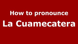 How to pronounce La Cuamecatera