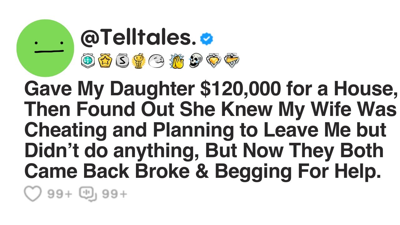 Gave My Daughter $120,000 for a House, Then Found Out She Knew My Wife Was Cheating...