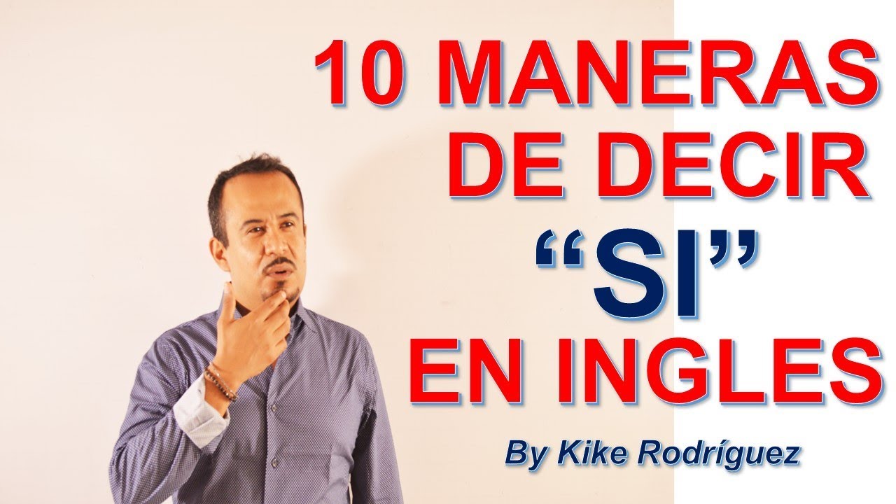 10 MANERAS DE DECIR SI EN INGLES