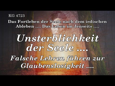 BD 4723 - UNSTERBLICHKEIT der SEELE .... FALSCHE LEHRE ....
