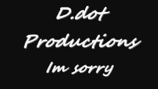 Im Sorry - D.dot Productions